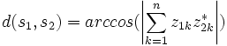 d(s_1,s_2)=arccos(\left| {\sum_{k=1}^{n} {z_{1k}z^{{}*{}}_{2k}}  } \right| )\,