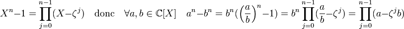 X^n - 1 = \prod_{j=0}^{n-1} (X - \zeta^j)\quad\text{donc}\quad \forall a,b \in \mathbb C[X]\quad a^n - b^n = b^n (\left(\frac ab\right)^n - 1) = b^n\prod_{j=0}^{n-1}(\frac ab -  \zeta^j) = \prod_{j=0}^{n-1}(a - \zeta^jb)