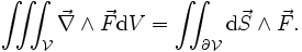 \iiint_\mathcal{V} \vec{\nabla}\wedge \vec{F} {\rm d}V = \iint_{\part \mathcal{V}}{\rm d}\vec{S} \wedge \vec{F}.