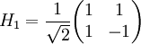 H_1=\frac{1}{\sqrt{2}}\begin{pmatrix} 1 & 1 \\ 1 & -1 \end{pmatrix}