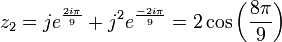 z_2 = je^{\frac{2i\pi}{9}} + j^2{{e}}^{\frac{-2i\pi}{9}}= 2\cos\left(\frac{8\pi}{9}\right)