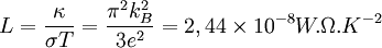  L=\frac{\kappa}{\sigma T}=\frac{\pi^2 k_B^2}{3 e^2}=2,44\times 10^{-8}  W.\Omega.K^{-2} 