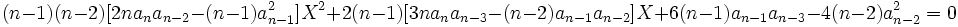  \qquad (n-1)(n-2)[2na_na_{n-2}-(n-1)a_{n-1}^2]X^2 + 2(n-1)[3na_na_{n-3}-(n-2)a_{n-1}a_{n-2}]X + 6(n-1)a_{n-1}a_{n-3} - 4(n-2)a_{n-2}^2= 0