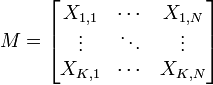 M=\begin{bmatrix} X_{1,1} & \cdots & X_{1,N} \\ \vdots & \ddots & \vdots \\ X_{K,1} & \cdots & X_{K,N}\end{bmatrix}