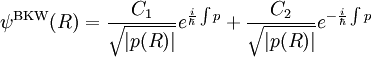 
\psi^{\rm BKW} (R) = {C_1 \over \sqrt{ |p(R) |
 } } e^{ {i \over \hbar} \int
p } + {C_2 \over \sqrt{ |p(R) | } } e^{- {i \over \hbar} \int
p }
