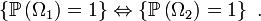 \left\{\mathbb{P}\left(\Omega_{1}\right)=1\right\}\Leftrightarrow\left\{\mathbb{P}\left(\Omega_{2}\right)=1\right\}\ .