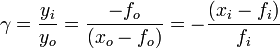  \gamma= \frac{y_i}{y_o}= \frac{-f_o}{(x_o-f_o)}= - \frac{(x_i-f_i)}{f_i}