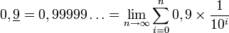 
  0,\underline{9} = 0,99999\ldots = \lim_{n \to \infty} \sum_{i=0}^{n} 0,9 \times \frac{1}{10^i}
