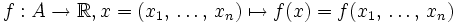 f : A \to\R, x = (x_1,\, \dots,\, x_n) \mapsto f(x) = f(x_1,\, \dots,\, x_n)