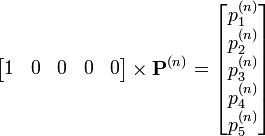 
\begin{bmatrix}1 & 0 & 0 & 0 & 0 \end{bmatrix} \times \mathbf P^{(n)} = \begin{bmatrix}
p_1^{(n)} \\
p_2^{(n)} \\
p_3^{(n)}  \\
p_4^{(n)}  \\
p_5^{(n)} 
\end{bmatrix}

