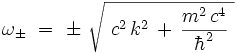 \omega_{\pm} \ = \ \pm \ \sqrt{\ c^2 \, k^2 \, + \, \frac{m^2 \, c^4}{\hbar^2} \ } 
