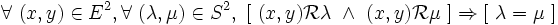 \forall\ ( x , y ) \in E^2 , \forall\ ( \lambda , \mu ) \in S^2 ,\ [ \ ( x , y ) \mathcal R \lambda \ \wedge \ ( x , y ) \mathcal R \mu \ ] \Rightarrow [ \ \lambda = \mu \ ] \,