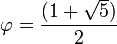 \varphi = \frac{(1+\sqrt{5})}{2}