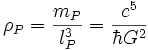 \rho_P = \frac{m_P}{l_P^3} = \frac{c^5}{\hbar G^2}\; 
