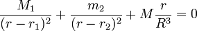 \frac{M_1}{(r - r_1)^2} + \frac{m_2}{(r - r_2)^2} + M  \frac{r}{R^3} = 0