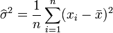    \widehat\sigma^2 = \frac{1}{n} \sum_{i=1}^{n} (x_{i} - \bar{x})^2  