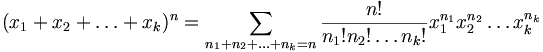 (x_1+x_2+\ldots+x_k)^n=\sum_{n_1+n_2+\ldots+n_k=n}\frac{n!}{n_1!n_2!\ldots n_k!}x_1^{n_1}x_2^{n_2}\ldots x_k^{n_k}