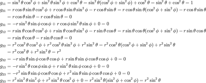 \begin{align}

g_{11} &= \sin^2\theta \cos^2\phi + \sin^2\theta \sin^2\phi + \cos^2\theta
        = \sin^2\theta ( \cos^2\phi + \sin^2\phi ) + \cos^2\theta
        = \sin^2\theta  + \cos^2\theta = 1 \\

g_{21}&= r\cos\theta \sin\theta \cos^2\phi + r\cos\theta \sin\theta \sin^2\phi  - r\cos\theta \sin\theta 
       = r\cos\theta \sin\theta (\cos^2\phi + \sin^2\phi) - r\cos\theta \sin\theta  \\
      &= r\cos\theta \sin\theta - r\cos\theta \sin\theta = 0 \\

g_{31}&= -r\sin^2\theta \sin\phi \cos\phi  + r\cos\phi \sin^2\theta \sin\phi + 0 = 0 \\

g_{12} &= r\sin\theta \cos\theta \cos^2\phi + r\sin\theta \cos\theta \sin^2\phi -r \sin\theta \cos\theta
        = r\sin\theta \cos\theta ( \cos^2\phi + \sin^2\phi ) -r \sin\theta \cos\theta \\
       &= r\sin\theta \cos\theta -r\sin\theta \cos\theta = 0 \\

g_{22}&= r^2\cos^2\theta \cos^2\phi + r^2\cos^2\theta \sin^2\phi + r^2\sin^2\theta 
       = r^2\cos^2\theta ( \cos^2\phi + \sin^2\phi ) + r^2\sin^2\theta \\
      &= r^2\cos^2\theta + r^2\sin^2\theta = r^2 \\

g_{32}&= -r\sin\theta \sin\phi \cos\theta \cos\phi +r\sin\theta \sin\phi \cos\theta \cos\phi + 0 = 0 \\

g_{13} &= -r\sin^2\theta \cos\phi \sin\phi + r\sin^2\theta \sin\phi \cos\phi + 0 = 0 \\

g_{23} &= -r^2\sin\theta \sin\phi \cos\theta \cos\phi + r^2\sin\theta \sin\phi \cos\theta \cos\phi + 0 = 0 \\

g_{33} &= r^2\sin^2\theta \sin^2\phi + r^2\sin^2\theta \cos^2\phi + 0
        = r^2\sin^2\theta ( \sin^2\phi + \cos^2\phi )
        = r^2\sin^2\theta

\end{align}