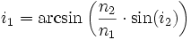  i_1 = \arcsin \left ( \frac{n_2}{n_1} \cdot \sin(i_2) \right )