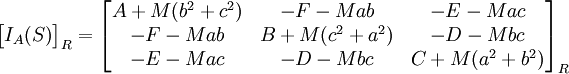  \begin{bmatrix} I _A(S) \end{bmatrix} _R = \begin{bmatrix} 
A + M (b^2+c^2) & -F-Mab & -E-Mac \\
-F-Mab & B + M(c^2+a^2) & -D-Mbc \\ 
-E-Mac & -D-Mbc & C+M(a^2+b^2) 
\end{bmatrix} _R 