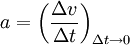  a = \left( \frac{\Delta v}{\Delta t}\right)_{{\Delta t} \rightarrow 0} 