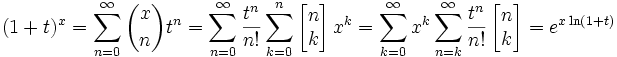 (1+t)^x = \sum_{n=0}^\infty {x \choose n} t^n = 
\sum_{n=0}^\infty \frac {t^n}{n!} \sum_{k=0}^n 
\left[\begin{matrix} n \\ k \end{matrix}\right] x^k = 
\sum_{k=0}^\infty x^k
\sum_{n=k}^\infty \frac {t^n}{n!}
\left[\begin{matrix} n \\ k \end{matrix}\right] = 
e^{x\ln(1+t)}
