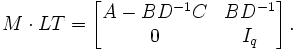 M\cdot LT=\left[\begin{matrix} A-BD^{-1}C & BD^{-1} \\ 0 & I_q \end{matrix}\right].