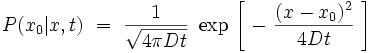 P(x_0|x,t)\ = \ \frac{1}{\sqrt{4 \pi D t}} \ \exp \, \left[ \ - \ \frac{(x-x_0)^2}{4 D t} \ \right]