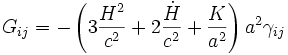 G_{ij} = - \left(3 \frac{H^2}{c^2} + 2 \frac{\dot H}{c^2} + \frac{K}{a^2} \right) a^2 \gamma_{ij}