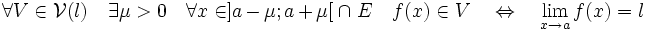 \forall V \in \mathcal V(l) \quad \exist \mu > 0\quad \forall x \in ]a - \mu; a + \mu[\;\cap\; E \quad f(x)\in V\quad \Leftrightarrow \quad \lim_{x \to a}f(x)=l\;