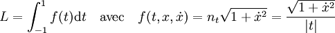 L = \int_{-1}^1 f(t) \mathrm dt \quad \text{avec}\quad f(t,x,\dot x) = n_t\sqrt {1 + \dot x^2} = \frac {\sqrt {1 + \dot x^2}}{|t|}