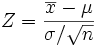  Z = \frac{\overline{x}-\mu}{\sigma/\sqrt{n}}