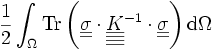 \frac{1}{2} \int_\Omega \operatorname{Tr}\left(\underline{\underline{\sigma}}\cdot\underline{\underline{\underline{\underline{K}}}}^{-1} \cdot\underline{\underline{\sigma}}\right)\mathrm d\Omega