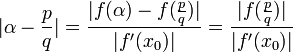 |\alpha - \frac{p}{q}| = \frac{|f(\alpha) - f(\frac{p}{q})|}{|f'(x_0)|} = \frac{|f(\frac{p}{q})|}{|f'(x_0)|}\,