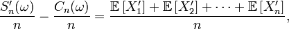 \begin{align}
\frac{S^{\prime}_{n}(\omega)}n-\frac{C_{n}(\omega)}n
&=
\frac{\mathbb{E}\left[X^{\prime}_{1}\right]+\mathbb{E}\left[X^{\prime}_{2}\right]+\dots+\mathbb{E}\left[X^{\prime}_{n}\right]}n,
\end{align}
