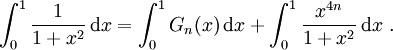 
\int_{0}^{1}  \frac{1} {1+x^2}\, \mathrm dx=  \int_{0}^{1}G_n(x)\, \mathrm dx+\int_{0}^{1}\frac{x^{4n}}{1+x^2}\, \mathrm dx  \ .
