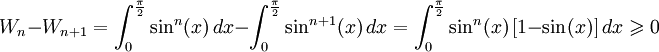 W_{n} - W_{n + 1}= \int_0^{\frac{\pi}{2}} \sin^{n}(x)\,dx - \int_0^{\frac{\pi}{2}} \sin^{n + 1}(x)\,dx = \int_0^{\frac{\pi}{2}} \sin^{n}(x)\, [1 - \sin(x)]\,dx \geqslant 0
