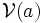 \mathcal{V}(a)