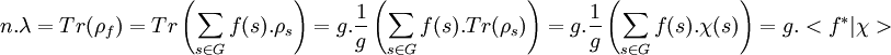 n.\lambda= Tr(\rho_f)=Tr\left(\sum_{s \in G} f(s).\rho_s\right)=g.\frac{1}{g}\left( \sum_{s \in G} f(s). Tr(\rho_s)\right)= g.\frac{1}{g}\left( \sum_{s \in G} f(s).\chi(s)\right)=g.<f^*|\chi>