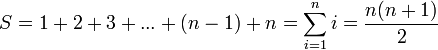 S = 1 + 2 + 3 + ... + (n - 1) + n =\sum_{i=1}^n i=\frac{n(n+1)}{2}