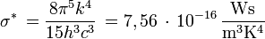 \sigma^* \, = \frac{8 \pi ^5 k^4}{15 h^3 c^3} \, = 7,56 \, \cdot \, 10^{-16} \, \mathrm{\frac{W s}{m^3 K^4}}