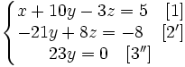 \left\{\begin{matrix} x+10y-3z=5 \quad[1] \\ -21y+8z=-8 \quad[2'] \\ 23y=0\quad[3''] \end{matrix}\right.