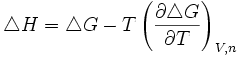  \qquad \triangle H = \triangle G - T\left(\frac{\partial \triangle G}{\partial T}\right)_{V,n} 