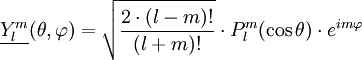 \underline{Y_l^m}(\theta , \varphi) = \sqrt{\frac{2 \cdot (l-m)!}{(l+m)!}} \cdot P_l^m (\cos \theta) \cdot e^{i m \varphi}