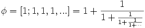 \phi = [1; 1, 1, 1, ...] = 1 + \frac{1}{1 + \frac{1}{1 + \frac{1}{1 + \cdots}}}