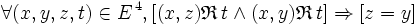  \forall ( x , y , z , t ) \in E^{\, 4} , [ ( x , z ) \mathfrak{R} \, t \wedge ( x , y ) \mathfrak{R} \, t ] \Rightarrow [ z = y ] \,