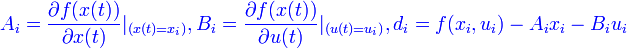  {\color{Blue} A_i= \frac{\partial f(x(t))}{\partial x(t)}|_{(x(t)={x_i})}, B_i= \frac{\partial f(x(t))}{\partial u(t)}|_{(u(t)={u_i})}, d_i=f(x_i, u_i)-A_ix_i-B_iu_i }