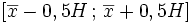 [\overline{x} -0,5H\, ;\, \overline{x}+0,5H]