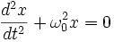 \frac{d^2x}{dt^2}+\omega_0^2 x = 0