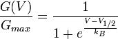 \frac{G(V)}{G_{max}}=\frac{1}{1+e^{\frac{V-V_{1/2}}{k_{B}}}}